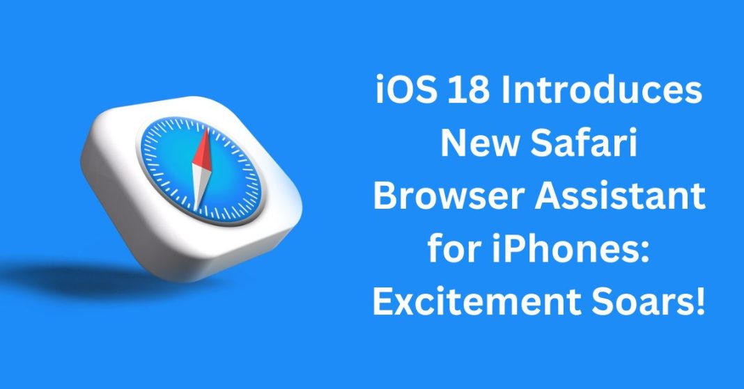 iOS 18 Introduces New Safari Browser Assistant for iPhones: Excitement Soars!