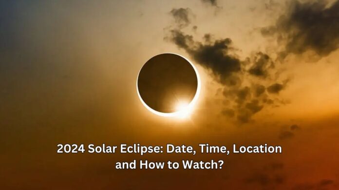 2024 Solar Eclipse- Date, Time, Location and How to Watch