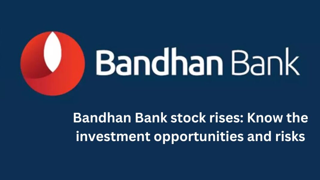 Bandhan Bank stock rises: Know the investment opportunities and risks