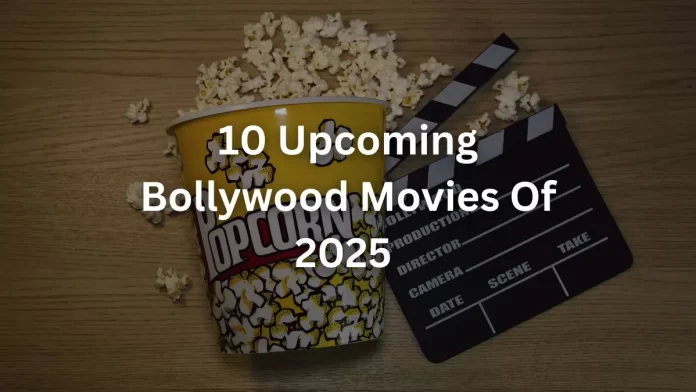 10 Upcoming Bollywood Movies Of 2025 That You Need To Bookmark Now!